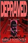 Depraved by Harold Schechter