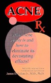 Acne Rx: What Acne Really Is and How to Eliminate Its' Devastating Effects