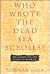 Who Wrote the Dead Sea Scrolls? (The Search for the Secret of Qumran)