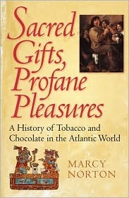 Sacred Gifts, Profane Pleasures: A History of Tobacco and Chocolate in the Atlantic World (Hardcover)