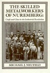 Skilled Metalworkers Of Nuremberg: Craft and Class in the Industrial Revolution (Hardcover)
