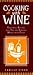 Cooking With Wine: Flavorful Recipes and Tips on Serving Wines With Food
