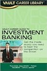 Vault Career Guide to Investment Banking (Vault Career Library) Vault Career Guide to Investment Banking (Vault Career Library)