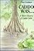Caddo Was...: A Short History of Caddo Lake (Corrie Herring Hooks Series)