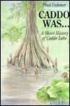 Caddo Was...: A Short History of Caddo Lake (Corrie Herring Hooks Series)
