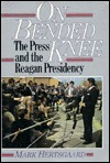 On Bended Knee: The Press and the Reagan Presidency (Hardcover)