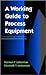 A Working Guide to Process Equipment by Norman Lieberman