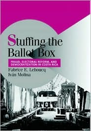 Stuffing the Ballot Box: Fraud, Electoral Reform, and Democratization in Costa Rica (Cambridge Studies in Comparative Politics)
