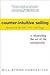 Counter-Intuitive Selling: Mastering the Art of the Unexpected