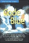 Code Blue: A Writer's Guide to Hospitals, Including the ER, OR and ICU (Behind the Scenes)
