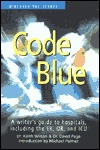 Code Blue: A Writer's Guide to Hospitals, Including the ER, OR and ICU (Behind the Scenes)