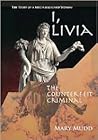 I, Livia: The Counterfeit Criminal--The Story of a Much Maligned Woman