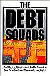 The Debt Squads: The US, the Banks and Latin America The Debt Squads: The US, the Banks and Latin America