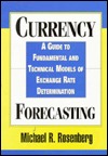 Currency Forecasting: A Guide to Fundamental and Technical Models of Exchange Rate Determination (Hardcover)