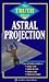 The Truth About Astral Projection (Llewellyn's Truth About)
