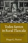 Todos Santos in Rural Tlaxcala: A Syncretic, Expressive, and Symbolic Analysis of the Cult of the Dead (Princeton Legacy Library) Todos Santos in Rural Tlaxcala: A Syncretic, Expressive, and Symbolic Analysis of the Cult of the Dead (Princeton Legacy Library)