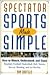 Spectator Sports Made Simple by Dan Bartges