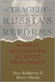 Tragedy of Russia's Reforms: Market Bolshevism Against Democracy (Paperback)