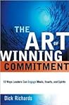 Art of Winning Commitment, The: 10 Ways Leaders Can Engage Minds, Hearts, and Spirits