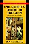 Carl Schmitt's Critique of Liberalism: Against Politics as Technology (Modern European Philosophy) Carl Schmitt's Critique of Liberalism: Against Politics as Technology (Modern European Philosophy)