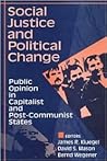 Social Justice and Political Change: Public Opinion in Capitalist and Post-communist States (Social Institutions and Social Change) Social Justice and Political Change: Public Opinion in Capitalist and Post-communist States (Social Institutions and Social Change)