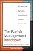 The Parish Management Handbook : A Practical Guide for Pastors, Administrators, and Other Parish Leaders