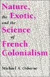 Nature, the Exotic, and the Science of French Colonialism (Science, Technology,)