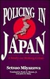 Policing in Japan: A Study on Making Crime (Suny Series in Critical Issues in Criminal Justice)