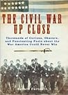 CIVIL WAR UP CLOSE, THE, Thousands of Curious, Obscure, and Fascinating Facts
