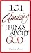 101 Amazing Things About God