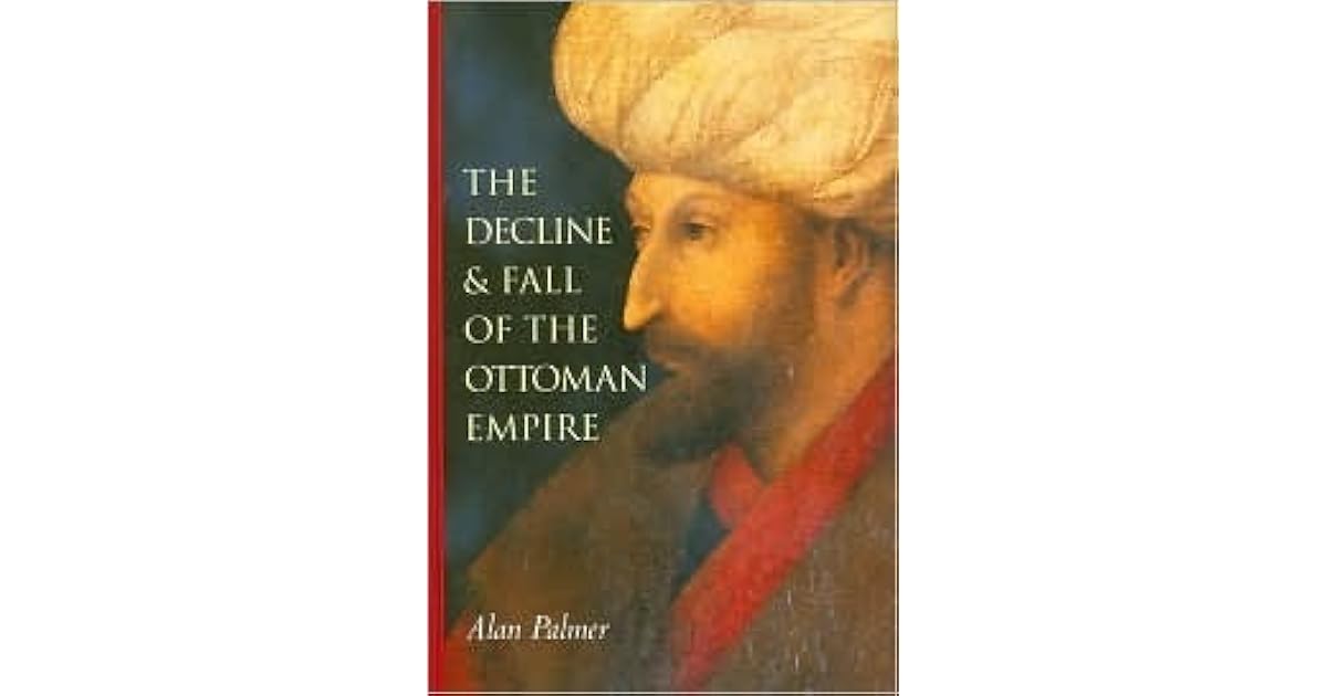 The Decline & Fall of the Ottoman Empire by Alan Warwick Palmer