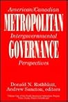 Metropolitan Governance: American/Canadian Intergovernmental Perspectives (North American Federalism Project ; V. 1) Metropolitan Governance: American/Canadian Intergovernmental Perspectives (North American Federalism Project ; V. 1)