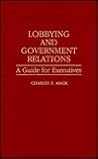 Lobbying and Government Relations: A Guide for Executives