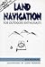 Land Navigation for Outdoor Enthusiasts by Bob Newman