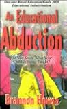 An Educational Abduction: Do You Know What Your Child Is Being Taught? An Educational Abduction: Do You Know What Your Child Is Being Taught?