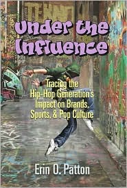 Under the Influence: Tracing the Hip-Hop Generation's Impact on Brands, Sports, & Pop Culture (Paperback)