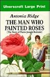 The Man Who Painted Roses: The Story of Pierre Joseph Redoute The Man Who Painted Roses: The Story of Pierre Joseph Redoute