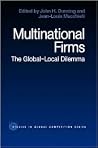 Multinational Firms: The Global-Local Dilemma (Routledge Studies in Global Competition) Multinational Firms: The Global-Local Dilemma (Routledge Studies in Global Competition)