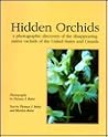 Hidden Orchids: A Photographic Discovery of the Disappearing Native Orchids of the United States and Canada Hidden Orchids: A Photographic Discovery of the Disappearing Native Orchids of the United States and Canada