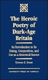 The Heroic Poetry of Dark-Age Britain: An Introduction to its Dating, Composition, and Use as a Historical Source