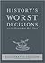 History's Worst Decisions and the People Who Made Them, Illus... by Stephen Weir