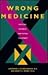 Wrong Medicine: Doctors, Pa...