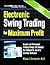 Electronic Swing Trading for Maximum Profit: Discover the Professional Trading Strategy that Combines Day Trading with Long-Term Investing Techniques