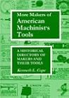 More Makers of American Machinist's Tools: A Historical Directory of Makers and Their Tools More Makers of American Machinist's Tools: A Historical Directory of Makers and Their Tools