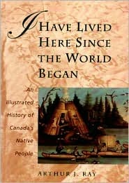 I Have Lived Here Since the World Began: An Illustrated History of Canada's Native People (Paperback)