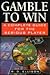 Gamble to Win: A Complete Guide for the Serious Player