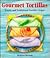 Gourmet Tortillas: Creative Tortilla Recipes and Delicious Filings