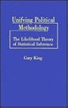 Unifying Political Methodology: The Likelihood Theory of Statistical Inference Unifying Political Methodology: The Likelihood Theory of Statistical Inference
