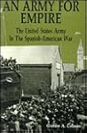 An Army for Empire: The United States Army in the Spanish-American War