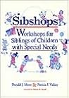 Sibshops: Workshops for Siblings of Children With Special Needs Sibshops: Workshops for Siblings of Children With Special Needs